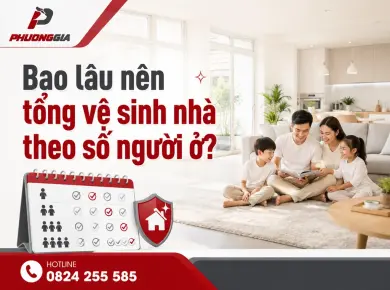 Bao l&acirc;u n&ecirc;n tổng vệ sinh nh&agrave; một lần theo loại nh&agrave; v&agrave; số người ở? 