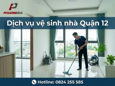 Dịch Vụ Vệ Sinh Nh&agrave; Quận 12 Chuy&ecirc;n Nghiệp, Uy T&iacute;n | Phương Gia 